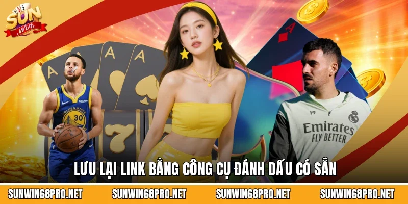 Link Sunwin Mới Nhất - Kết Nối Nhanh Không Lo Bị Chặn 3 Sunwin Lưu lại link bằng công cụ đánh dấu có sẵn